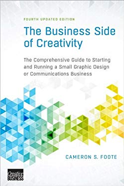 The Business Side of Creativity : The Comprehensive Guide to Starting and Running a Small Graphic Design or Communications Business