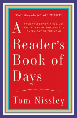 A Reader's Book of Days : True Tales from the Lives and Works of Writers for Every Day of the Year