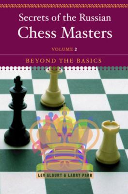 Secrets of the Russian Chess Masters, Volume 2 : Beyond the Basics