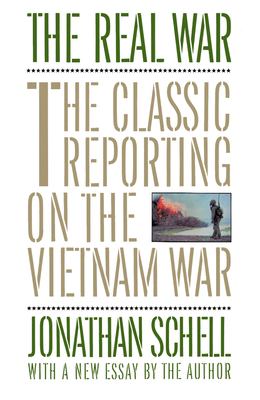 The Real War : The Classic Reporting on the Vietnam War