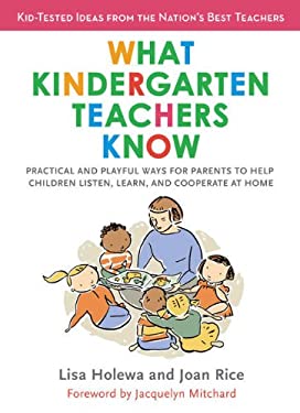 What Kindergarten Teachers Know : Practical and Playful Ways for Parents to Help Children Listen, Learn, and Cooperate at Home