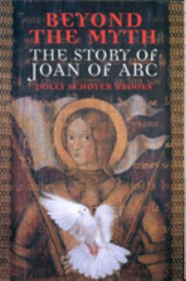 Beyond the Myth : The Story of Joan of Arc