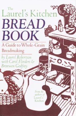 The Laurel's Kitchen Bread Book : A Guide to Whole-Grain Breadmaking