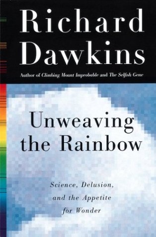 Unweaving the Rainbow : Science, Delusion and the Appetite for Wonder