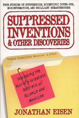 Suppressed Inventions and Other Discoveries : Revealing the World's Greatest Secrets of Science and Medicine