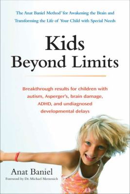 Kids Beyond Limits : The Anat Baniel Method for Awakening the Brain and Transforming the Life of Your Child with Special Needs