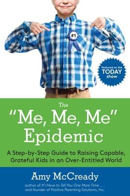 The Me, Me, Me Epidemic : A Step-By-Step Guide to Raising Capable, Grateful Kids in an over-Entitled World