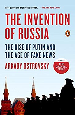 The Invention of Russia : The Rise of Putin and the Age of Fake News