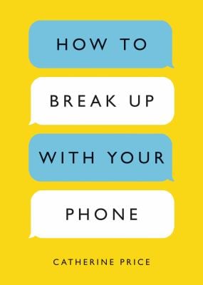 How to Break up with Your Phone : The 30-Day Plan to Take Back Your Life