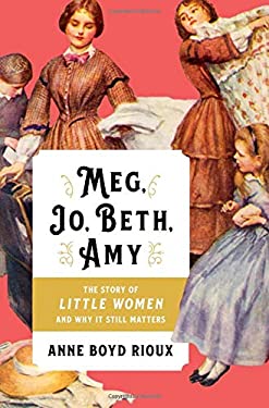 Meg, Jo, Beth, Amy : The Story of Little Women and Why It Still Matters