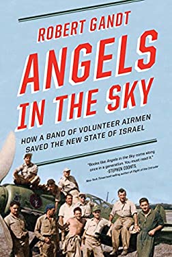 Angels in the Sky : How a Band of Volunteer Airmen Saved the New State of Israel