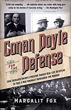 Conan Doyle for the Defense : How Sherlock Holmes's Creator Turned Real-Life Detective and Freed a Man Wrongly Imprisoned for Murder