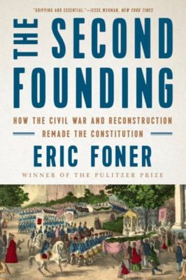 The Second Founding : How the Civil War and Reconstruction Remade the Constitution
