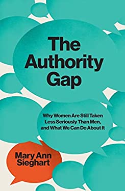 The Authority Gap : Why Women Are Still Taken Less Seriously Than Men, and What We Can Do about It