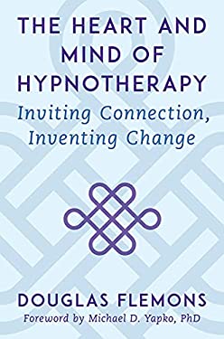 The Heart and Mind of Hypnotherapy : Inviting Connection, Inventing Change