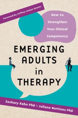 Emerging Adults in Therapy : How to Strengthen Your Clinical Competency