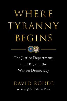 Where Tyranny Begins : The Justice Department, the FBI, and the War Against Democracy