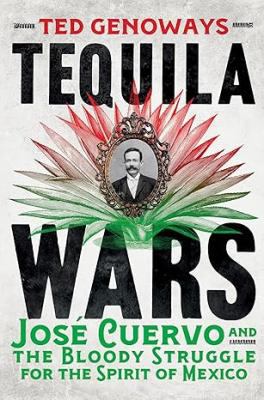 Tequila Wars : José Cuervo and the Bloody Struggle for the Spirit of Mexico