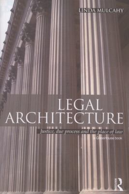 Legal Architecture : Justice, Due Process and the Place of Law
