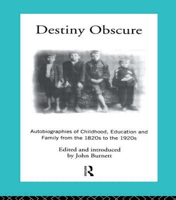 Destiny Obscure : Autobiographies of Childhood, Education and Family from the 1820s to The 1920s