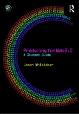 Producing for Web 2. 0 : A Student Guide