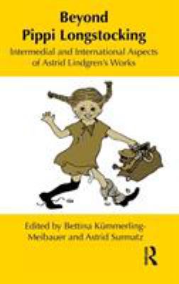 Beyond Pippi Longstocking : Intermedial and International Approaches to Astrid Lindgren's Work