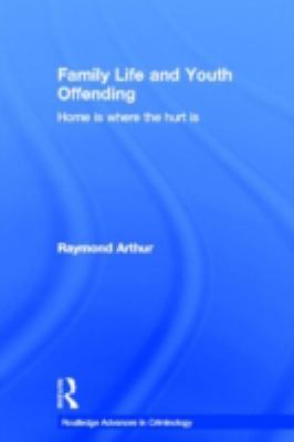 Family Life and Youth Offending : Home Is Where the Hurt Is