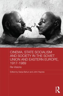 Cinema, State Socialism and Society in the Soviet Union and Eastern Europe, 1917-1989 : Re-Visions