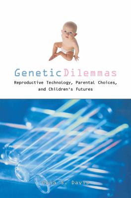 Genetic Dilemmas : Reproductive Technology, Parental Choices, and Children's Futures