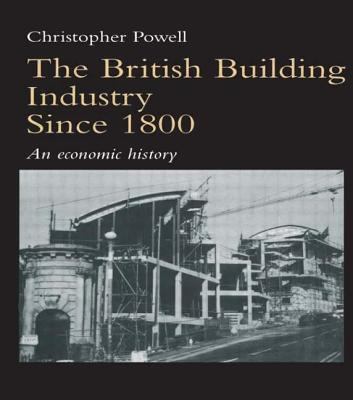 The British Building Industry Since 1800 : An Economic History