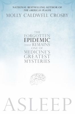 Asleep : The Forgotten Epidemic That Remains One of Medicine's Greatest Mysteries