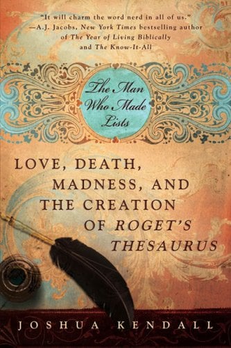 The Man Who Made Lists : Love, Death, Madness, and the Creation of Roget's Thesaurus