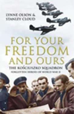 For Your Freedom and Ours : The Kosciuszko Squadron: Forgotten Heroes of World War II