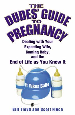 The Dudes' Guide to Pregnancy : Dealing with Your Expecting Wife, Coming Baby, and the End of Life As You Knew It
