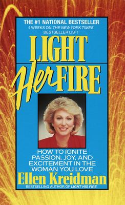 Light Her Fire : How to Ignite Passion, Joy, and Excitement in the Women You Love