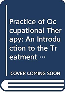 The Practice of Occupational Therapy : An Introduction to the Treatment of Physical Dysfunction