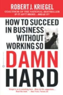 How to Succeed in Business Without Working So Damn Hard : Rethinking the Rules, Reinventing the Game