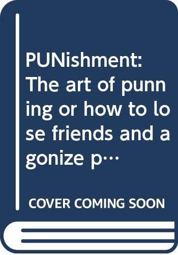 Punishment : The Art of Punning, or How to Lose Friends and Agonize People