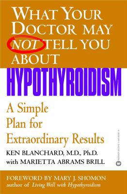 What Your Doctor May Not Tell You about(TM): Hypothyroidism : A Simple Plan for Extraordinary Results