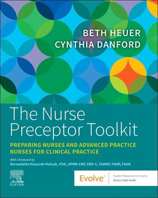 The Nurse Preceptor Toolkit : Preparing Nurses and Advanced Practice Nurses for Clinical Practice