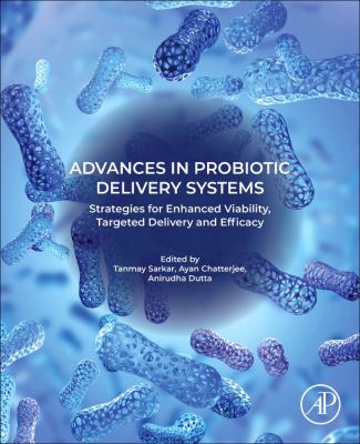 Advances in Probiotic Delivery Systems : Strategies for Enhanced Viability, Targeted Delivery and Efficacy