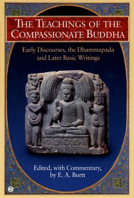 The Teachings of the Compassionate Buddha : Early Discourses, the Dhammapada and Later Basic Writings