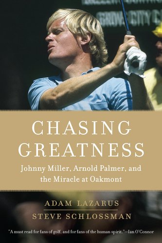 Chasing Greatness : Johnny Miller, Arnold Palmer, and the Miracle at Oakmont