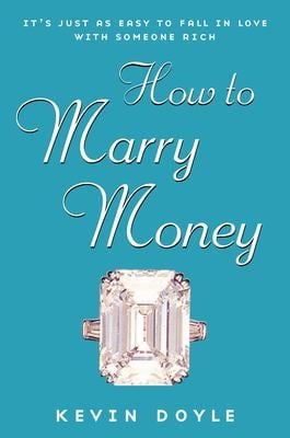 How to Marry Money : It's Just As Easy to Fall in Love with Someone Rich
