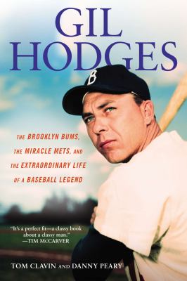 Gil Hodges : The Brooklyn Bums, the Miracle Mets, and the Extraordinary Life of a Baseball Legend