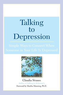 Talking to Depression: Simple Ways to Connect When Someone in Your LifeIs Depres : Simple Ways to Connect When Someone in Your Life Is Depressed