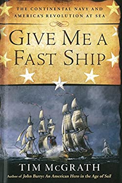 Give Me a Fast Ship : The Continental Navy and America's Revolution at Sea