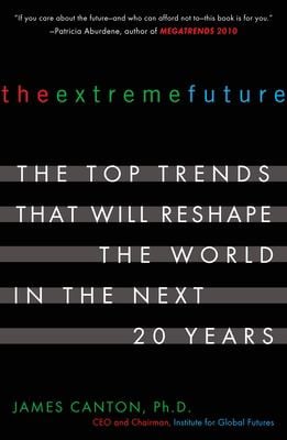 The Extreme Future : The Top Trends That Will Reshape the World in the Next 20 Years