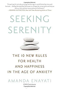 Seeking Serenity : The 10 New Rules for Health and Happiness in the Age of Anxiety