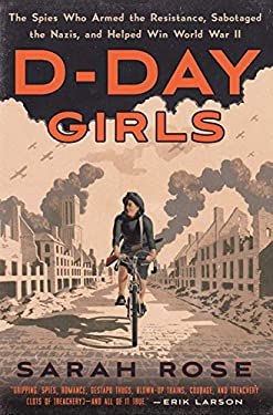 D-Day Girls : The Spies Who Armed the Resistance, Sabotaged the Nazis, and Helped Win World War II